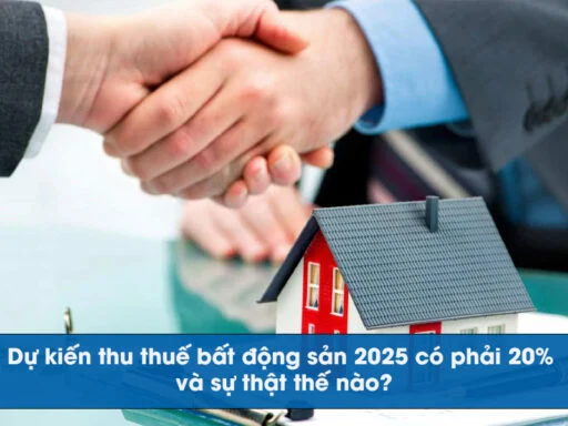 Dự kiến thuế bất động sản 2025 có phải 20% và sự thật thế nào?