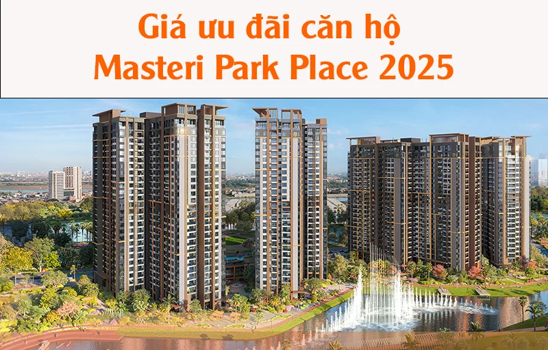 Giá Ưu Đãi Căn Hộ Masteri Park Place 2025 – Cơ Hội Sở Hữu View Hồ Bơi & Nhạc Nước Độc Bản