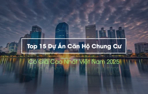 Top 15 Dự Án Căn Hộ Chung Cư Có Giá Cao Nhất Việt Nam 2025
