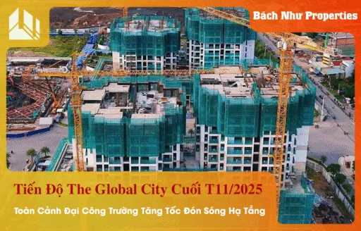 Tiến Độ The Global City Cuối T11/2025: Toàn Cảnh Đại Công Trường Tăng Tốc Đón Sóng Hạ Tầng