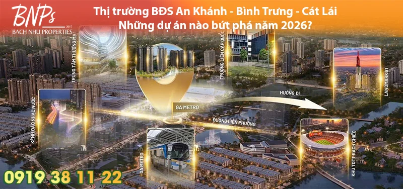 Thị trường BĐS An Khánh - Bình Trưng - Cát Lái Những dự án nào bứt phá năm 2026 - Bách Như Properties - BNPs