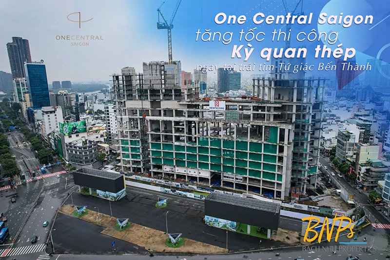 One Central Saigon tăng tốc thi công - Bách Như Properties - BNPs