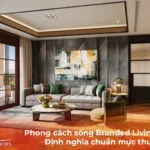 Phong cách sống Branded Living là gì? Định nghĩa chuẩn mực thượng lưu