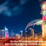 Kỷ niệm 50 năm ngày Thành phố mang tên Bác Đêm đại tiệc ánh sáng rực rỡ bên dòng sông Sài Gòn - Bách Như Properties - BNPs