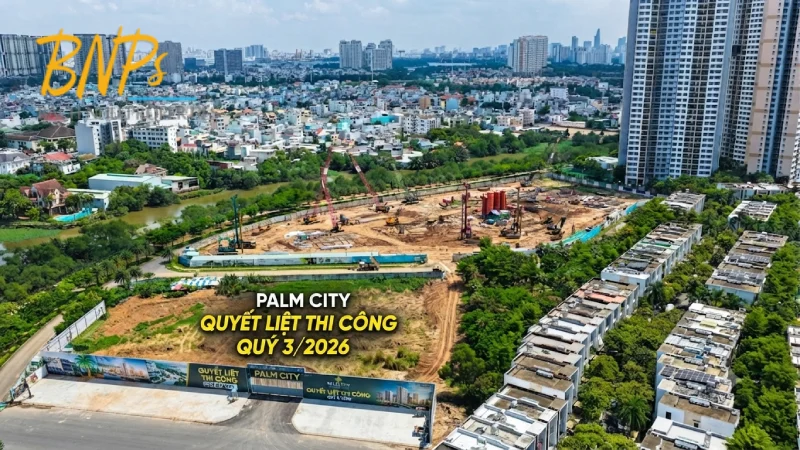 Palm City Quyết Liệt Thi Công Quý 3/2026 - Bách Như Properties - BNPs