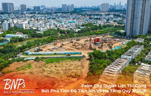 Palm City Quyết Liệt Thi Công: Bứt Phá Tiến Độ Tiện Ích Và Hạ Tầng Quý 3/2026