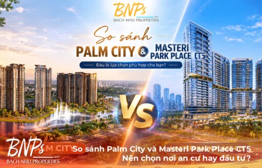 So sánh Palm City và Masteri Park Place CT5: Nên chọn nơi an cư hay đầu tư?