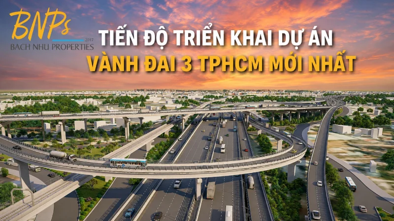 Tiến độ triển khai dự án Vành Đai 3 TPHCM mới nhất - Bách Như Properties - BNPs