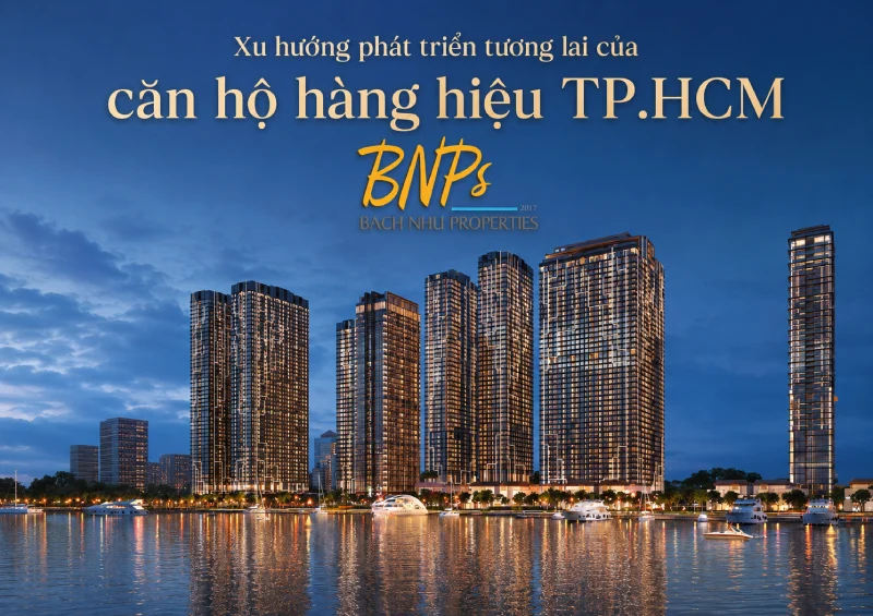 Xu hướng phát triển tương lai của căn hộ hàng hiệu TP.HCM - Bách Như Properties - BNPs