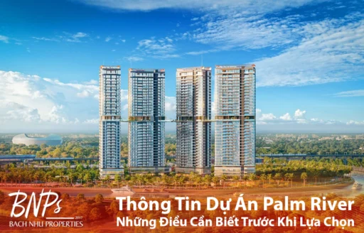 Bách Như Properties - BNPs cập nhật - Thông Tin Dự Án Palm River Những Điều Cần Biết Trước Khi Lựa Chọn