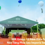MIK Group 12 Năm Kiến Tạo Giá Trị – Nền Tảng Phía Sau Imperia Sensa Park - Bách Như Properties - BNP's