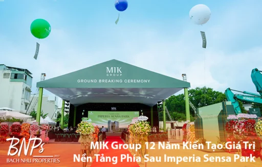 MIK Group 12 Năm Kiến Tạo Giá Trị – Nền Tảng Phía Sau Imperia Sensa Park - Bách Như Properties - BNP's