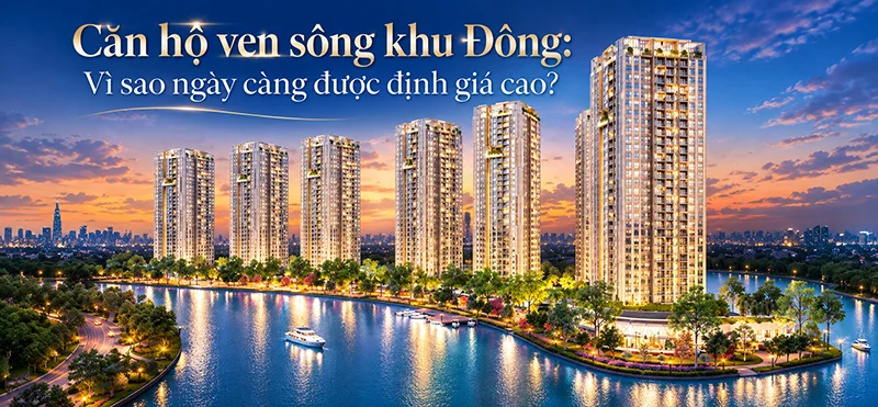 Căn hộ ven sông khu Đông: Vì sao ngày càng được định giá cao? Phân tích từ Bách Như Properties - BNP's