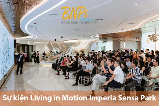 Sự Kiện Living in Motion Imperia Sensa Park Tại House of MIK có gì – Khám Phá Sa Bàn Và Giá Trị Sống - Bách Như Properties - BNP's